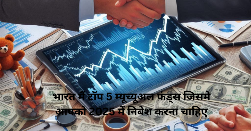 भारत मैं टॉप 5 म्यूच्यूअल फंड्स जिसमे आपको 2025 में निबेश करना चाहिए भारत मैं टॉप 5 म्यूच्यूअल फंड्स जिसमे आपको 2025 में निबेश करना चाहिए